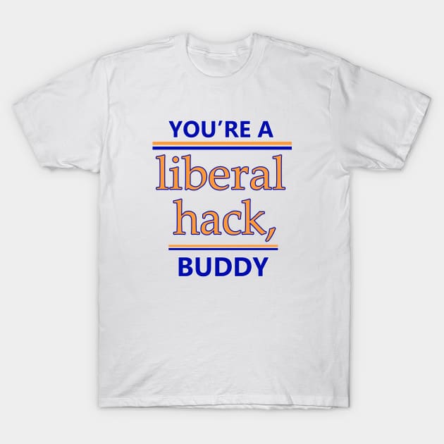 You're A Liberal Hack Buddy Shirt T-Shirt by EmmaShirt